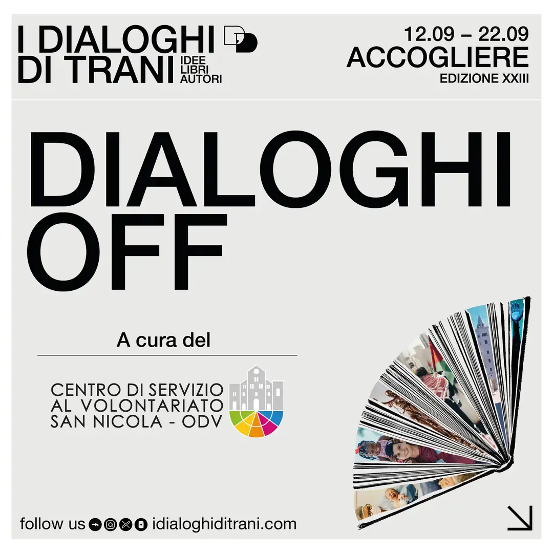 Dal 19 al 22 Settembre 2024 torna “Dialoghi Off”, presso la Biblioteca Comunale Giovanni Bovio di Trani, rassegna curata dal Centro di Servizio al Volontariato San Nicola – OdV all'interno della 23ª edizione de “I Dialoghi di Trani - Accogliere”