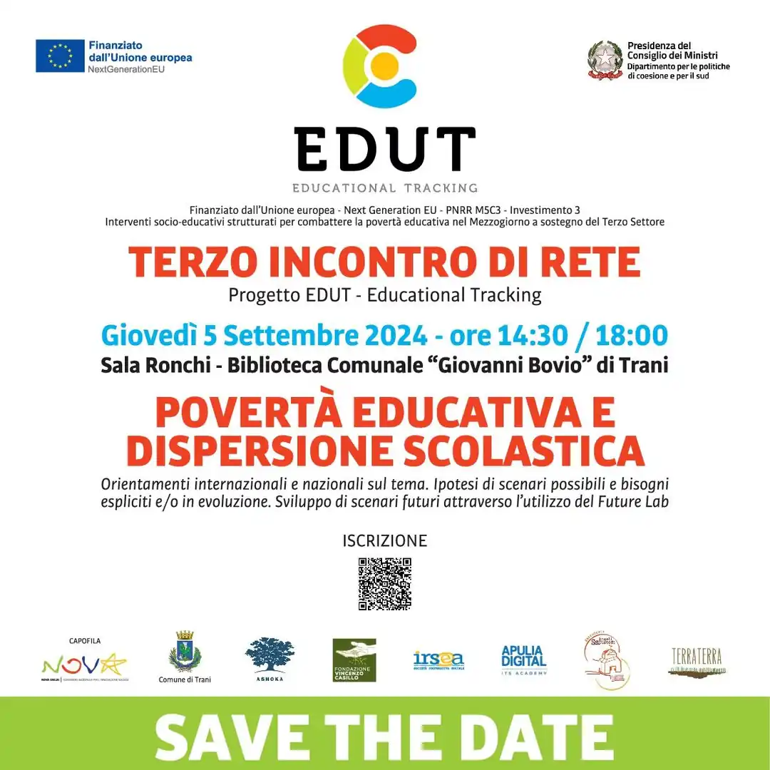 Giovedì 5 Settembre 2024 dalle 14:30 alle 18:00, nell’ambito del progetto EDUT - Educational Tracking, Nova Onlus Consorzio di Coop. Soc., in qualità di ente capofila, promuove l'incontro “Povertà educativa e dispersione scolastica - Orientamenti internazionali e nazionali sul tema. Ipotesi di scenari possibili e bisogni espliciti e/o in evoluzione. Sviluppo di scenari futuri attraverso l’utilizzo del Future Lab”, nella Sala Ronchi della Biblioteca Comunale “Giovanni Bovio” di Trani.