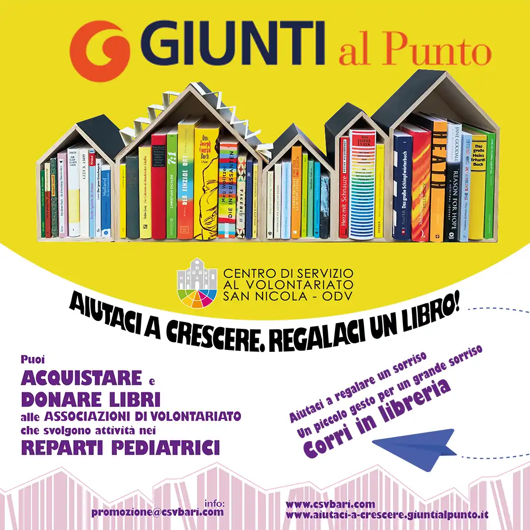 Nelle librerie Giunti al Punto di Bari (Centro Mongolfiera di Japigia) e di Triggiano (centro commerciale Bariblu) puoi acquistare e donare libri. Il Centro di Servizio al Volontariato San Nicola – OdV si occuperà di consegnarli alle associazioni di volontariato che svolgono attività nei reparti pediatrici e con minori.